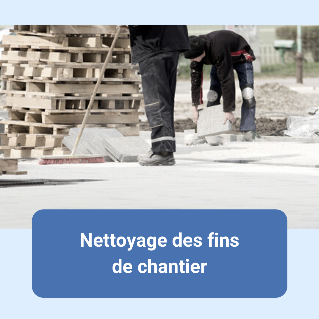 Nettoyage fin de chantier, encombrants, service aux entreprises, locaux commerciaux, nettoyeurs, professionnel du nettoyage